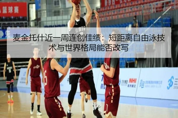 麦金托什近一周连创佳绩：短距离自由泳技术与世界格局能否改写
