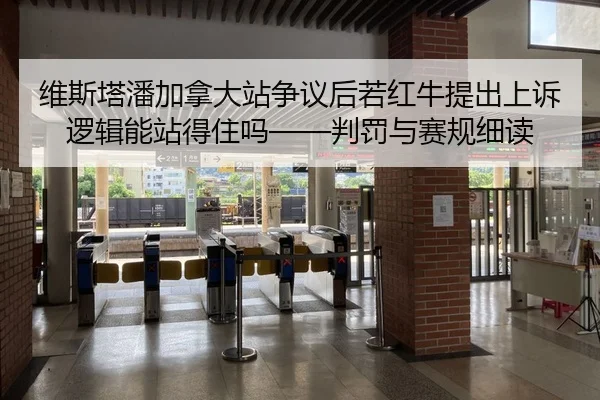 维斯塔潘加拿大站争议后若红牛提出上诉逻辑能站得住吗——判罚与赛规细读