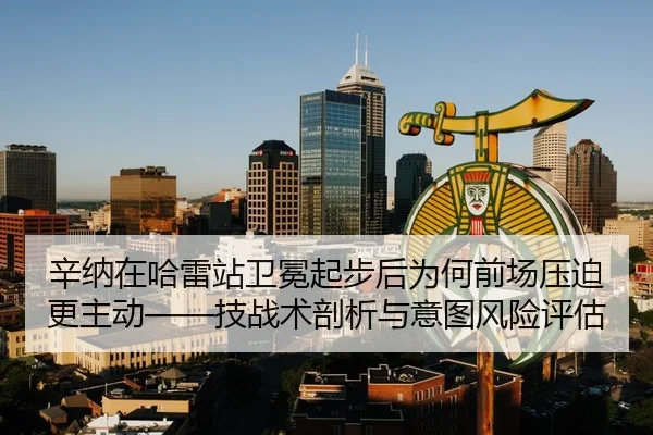 辛纳在哈雷站卫冕起步后为何前场压迫更主动——技战术剖析与意图风险评估