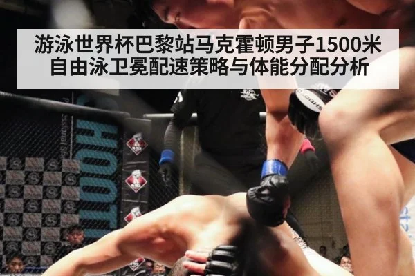 游泳世界杯巴黎站马克霍顿男子1500米自由泳卫冕配速策略与体能分配分析